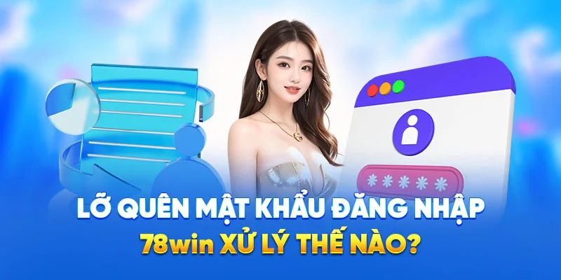 Lỡ quên mật khẩu đăng nhập 78WIN xử lý thế nào?