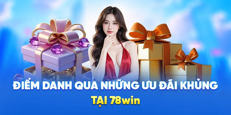 Điểm danh qua những ưu đãi khủng tại 78WIN